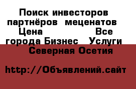 Поиск инвесторов, партнёров, меценатов › Цена ­ 2 000 000 - Все города Бизнес » Услуги   . Северная Осетия